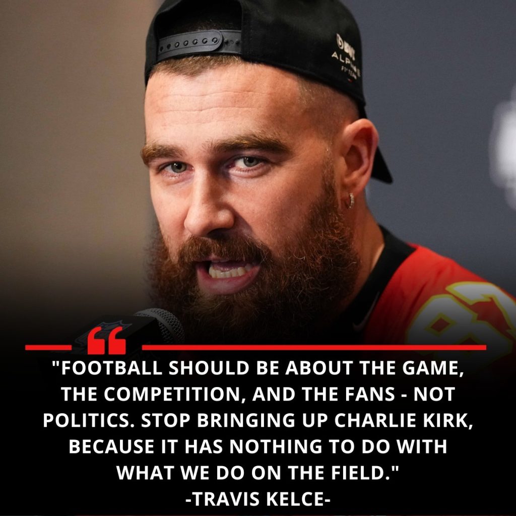 BREAKING NEWS: Travis Kelce just surprised the Kansas City Chiefs and the entire NFL with a shocking statement – “Football should not be associated with politics, stop mentioning Charlie Kirk because…”