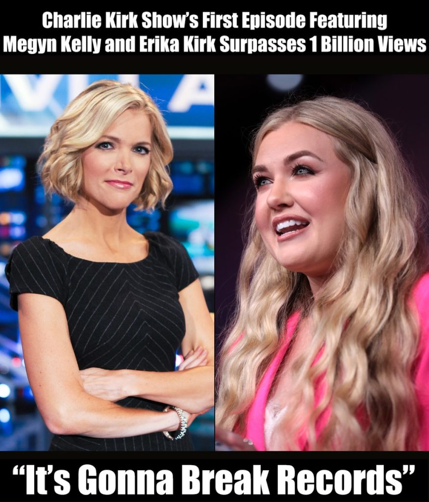 HISTORIC MILESTONE: Just Now — The Very First Episode of The Charlie Kirk Show, Featuring Megyn Kelly and Erika Kirk, Has Surpassed an Unbelievable 1 BILLION Views Worldwide. Fans Are Calling It “Groundbreaking” and Industry Insiders Say, “It’s Gonna Break Records”…